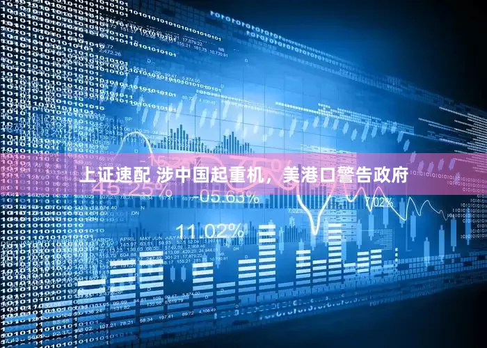 上证速配 涉中国起重机，美港口警告政府