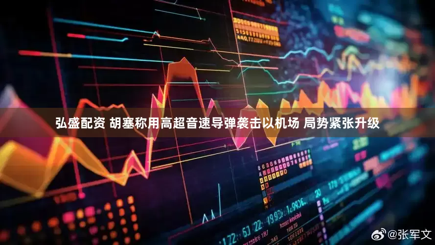 弘盛配资 胡塞称用高超音速导弹袭击以机场 局势紧张升级