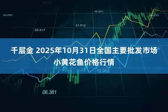 千层金 2025年10月31日全国主要批发市场小黄花鱼价格行情