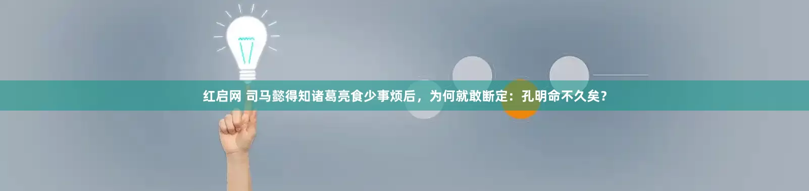 红启网 司马懿得知诸葛亮食少事烦后，为何就敢断定：孔明命不久矣？